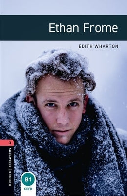Oxford Bookworms Library: Ethan Frome: Level 3: 1000-Word Vocabulary by Wharton, Edith