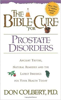 The Bible Cure for Prostate Disorders: Ancient Truths, Natural Remedies and the Latest Findings for Your Health Today by Colbert, Don