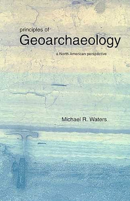 Principles of Geoarchaeology: A North American Perspective by Waters, Michael R.