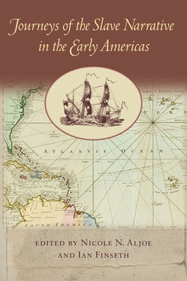 Journeys of the Slave Narrative in the Early Americas by Aljoe, Nicole N.