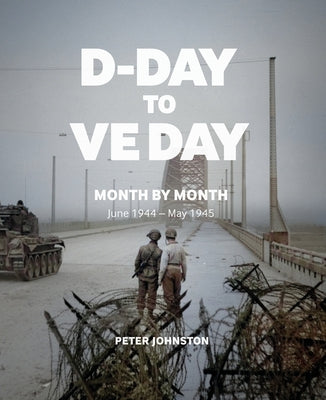 Dday to Ve Day: Month by Month by Johnston, Peter