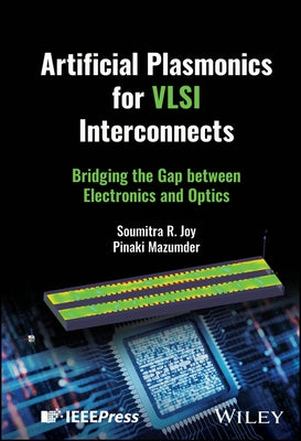 Artificial Plasmonics for VLSI Interconnects: Bridging the Gap Between Electronics and Optics by Joy, Soumitra R.