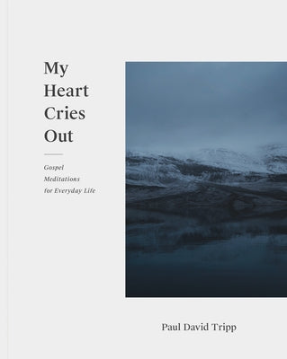 My Heart Cries Out: Gospel Meditations for Everyday Life by Tripp, Paul David