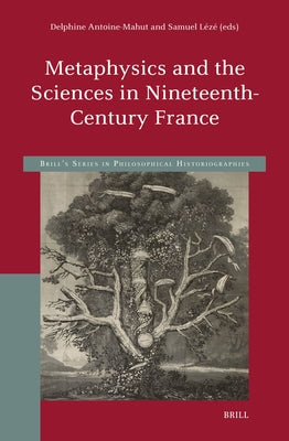Metaphysics and the Sciences in Nineteenth-Century France by Antoine-Mahut, Delphine
