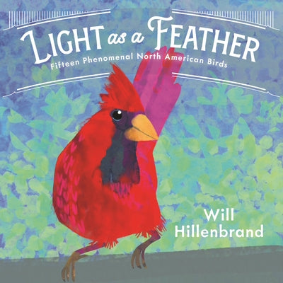 Light as a Feather: Fifteen Phenomenal North American Birds by Hillenbrand, Will