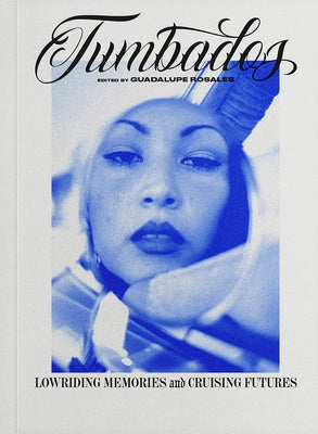 Tumbados: Lowriding Memories and Cruising Futures by Rosales, Guadalupe