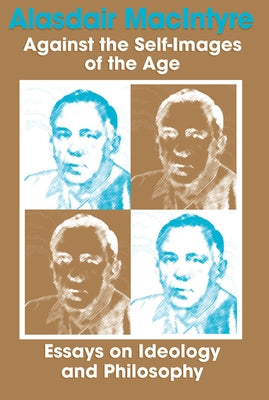 Against the Self-Images of the Age: Essays on Ideology and Philosophy by MacIntyre, Alasdair