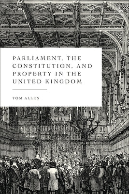 Parliament, the Constitution, and Property in the United Kingdom by Allen, Tom