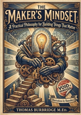 The Maker's Mindset: A Practical Philosophy for Building Things That Matter by Burbridge