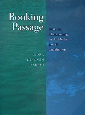 Booking Passage: Exile and Homecoming in the Modern Jewish Imagination Volume 12 by Ezrahi, Sidra Dekoven