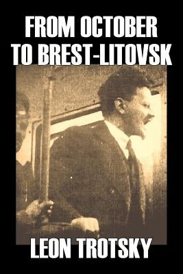From October to Brest-Litovsk by Leon Trotsky, History, Revolutionary, Political Science, Political Ideologies, Communism & Socialism by Trotzky, Leon