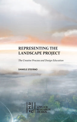 Representing the Landscape Project: The Creative Process and Design Education by Stefáno, Daniele
