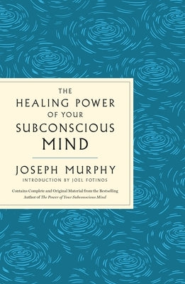 The Healing Power of Your Subconscious Mind: Contains Complete and Original Material from the Bestselling Author of the Power of Your Subconscious Min by Murphy, Joseph
