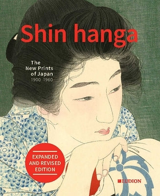 Shin Hanga. the New Prints of Japan 1900-1960: Expanded and Revised Edition by Uhlenbeck, Chris