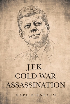 J.F.K. Cold War Assassination by Birnbaum, Marc