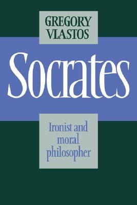 Socrates: Ironist Moral Philos by Vlastos, Gregory