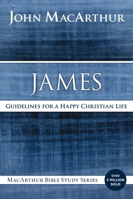 James: Guidelines for a Happy Christian Life by MacArthur, John F.