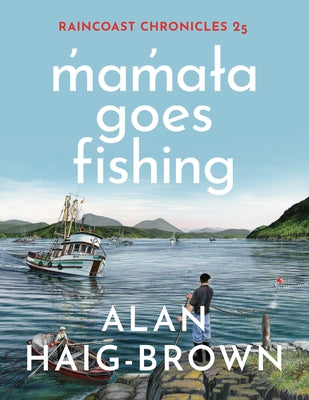 Raincoast Chronicles 25: M̓am̓aɫa Goes Fishing by Haig-Brown, Alan