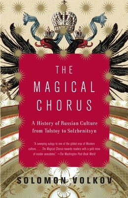 The Magical Chorus: A History of Russian Culture from Tolstoy to Solzhenitsyn by Volkov, Solomon