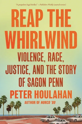Reap the Whirlwind: Violence, Race, Justice, and the Story of Sagon Penn by Houlahan, Peter