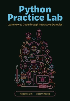 Python Practice Lab: Learn How to Code Through Interactive Examples by Lim, Angelica