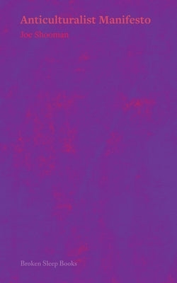 Anticulturalist Manifesto by Shooman, Joe