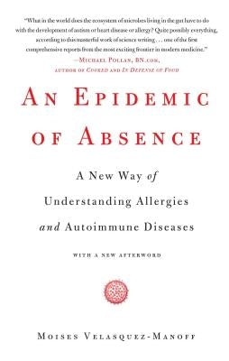 An Epidemic of Absence: A New Way of Understanding Allergies and Autoimmune Diseases by Velasquez-Manoff, Moises