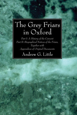 The Grey Friars in Oxford by Little, Andrew G.