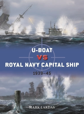 U-Boat Vs Royal Navy Capital Ship: 1939-45 by Lardas, Mark