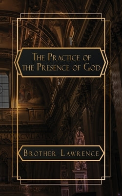 The Practice of the Presence of God: The Best Rule of a Holy Life by Lawrence, Brother