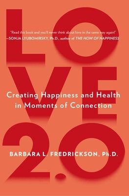 Love 2.0: Creating Happiness and Health in Moments of Connection by Fredrickson, Barbara