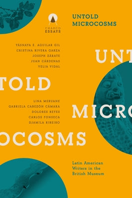 Untold Microcosms: Latin American Writers in the British Museum by Hughes, Sophie