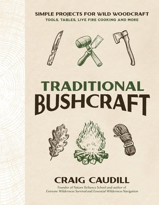 Traditional Bushcraft: Simple Projects for Wild Woodcraft: Tools, Tables, Live Fire Cooking and More by Caudill, Craig