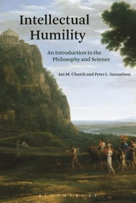 Intellectual Humility: An Introduction to the Philosophy and Science by Church, Ian M.