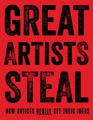 Great Artists Steal: How Artists Really Get Their Ideas by Mancoff, Debra N.