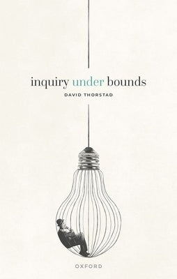 Inquiry Under Bounds by Thorstad, David