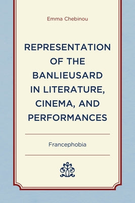 Representation of the Banlieusard in Literature, Cinema, and Performances: Francephobia by Chebinou, Emma