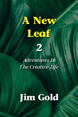 A New Leaf 2: Adventures In The Creative Life by Gold, Jim