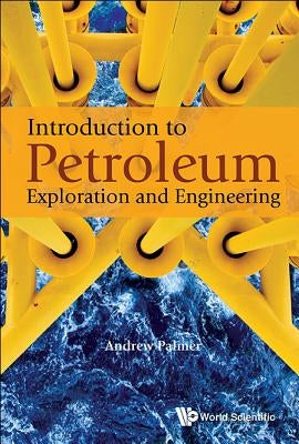 Introduction to Petroleum Exploration and Engineering by Andrew Palmer