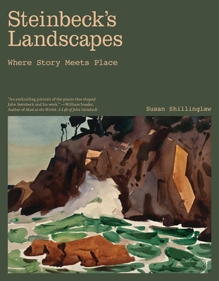 Steinbeck's Landscapes: Where Story Meets Place by Shillinglaw, Susan