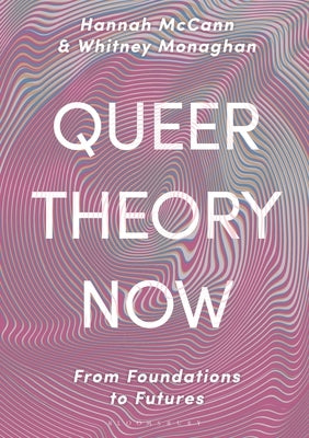 Queer Theory Now: From Foundations to Futures by McCann, Hannah