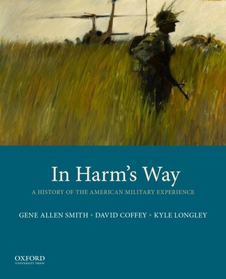 In Harm's Way: A History of the American Military Experience by Smith, Gene Allen