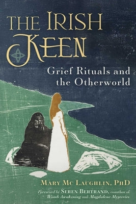 The Irish Keen: Grief Rituals and the Otherworld by MC Laughlin, Mary