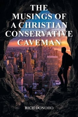 The Musings of a Christian Conservative Caveman by Donoho, Rich