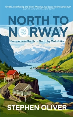North to Norway: Europe, South to North, by Motorbike by Oliver, Stephen