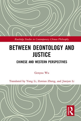 Between Deontology and Justice: Chinese and Western Perspectives by Wu, Genyou