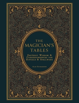 The Magician's Tables: Esoteric Wisdom & Correspondences for Rituals & Spellwork by Richardson, Alan