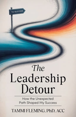 The Leadership Detour: How The Unexpected Path Shaped My Success by Fleming, Tammi