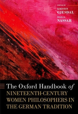 The Oxford Handbook of Nineteenth-Century Women Philosophers in the German Tradition by Gjesdal, Kristin