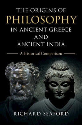 The Origins of Philosophy in Ancient Greece and Ancient India: A Historical Comparison by Seaford, Richard
